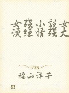 女强小说女主冷漠绝情强大古言