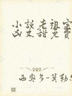 小说老祖宗她又凶又甜免费阅读