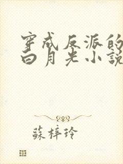 穿成反派的早死白月光小说免费阅读
