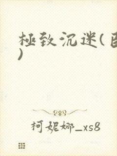 极致沉迷(臣年)