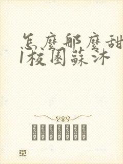 怎么那么甜1v1校园苏沐