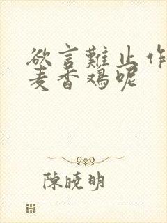 欲言难止作者:麦香鸡呢