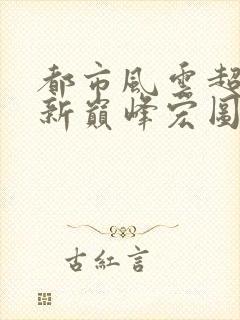 都市风云超前更新巅峰宏图笔趣阁封面