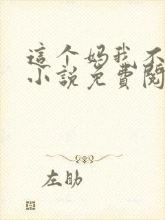 这个妈我不当了小说免费阅读