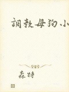 调教母狗小说h