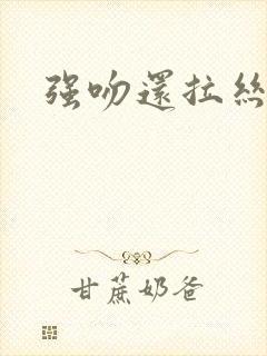 强吻还拉丝
