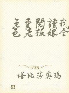 免费阅读我的绝色老板娘全文