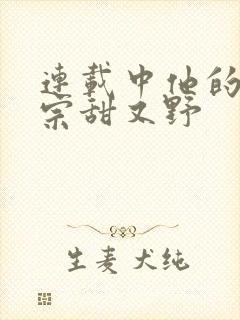 连载中他的小祖宗甜又野
