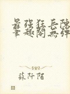最强狂兵陈6合笔趣阁无弹窗封面