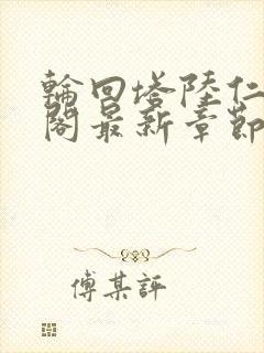 轮回塔陆仁笔趣阁最新章节更新