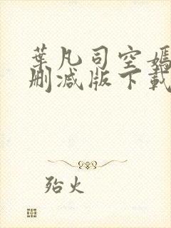 叶凡司空嫣然未删减版下载