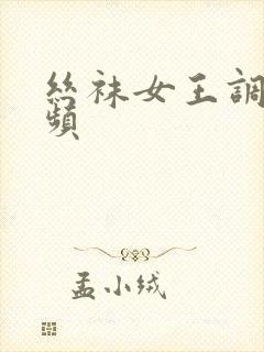 丝袜女王调教视频