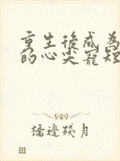 重生后成为王爷的心尖宠短剧