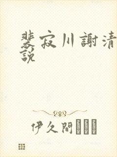 裴寂川谢清鸢小说