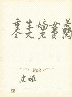 重生嫡女惹不得全文免费阅读