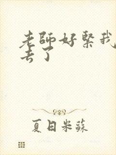 老师好紧我要进去了