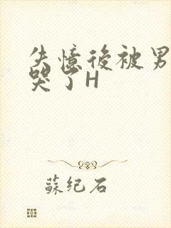 失忆后被男友C哭了H