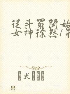 从斗罗开始俘获女神徐然/朱竹清小说全篇
