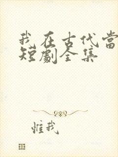 我在古代当王爷短剧全集