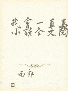 我会一直喜欢你小说全文阅读免费