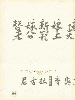 替嫁新娘 亿万老公宠上天