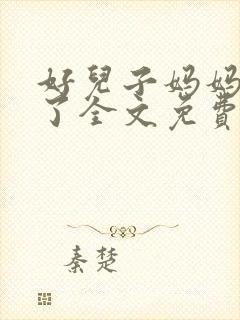 好儿子妈妈升天了全文免费阅读小说