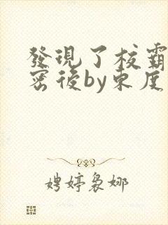 发现了校霸的秘密后by东度日免费阅读