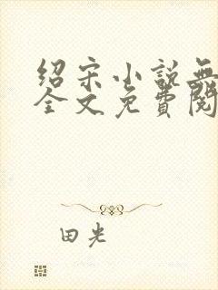 绍宋小说无弹窗全文免费阅读