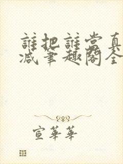 谁把谁当真未删减笔趣阁全文阅读