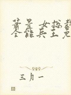 萧晨 女总裁的全能兵王免费阅读