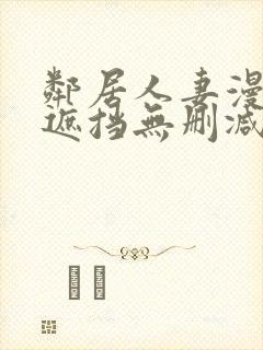邻居人妻漫画无遮挡无删减免费版