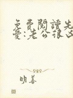 免费阅读先婚后爱:老公很凶猛全文