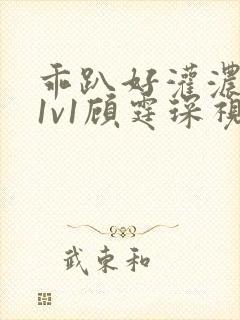 乖趴好灌浓精h1v1顾霆琛视频
