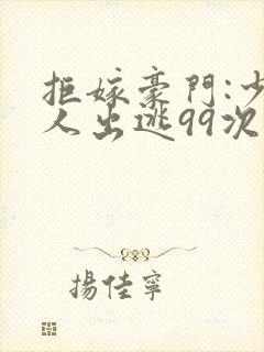 拒嫁豪门:少夫人出逃99次