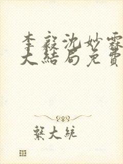 李毅沈妙霖小说大结局免费阅读最新章节封面