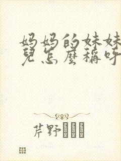 妈妈的妹妹的女儿怎么称呼