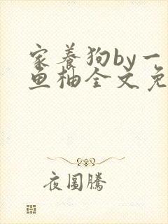 家养狗by一只鱼柚全文免费阅读封面
