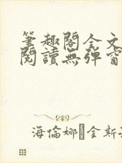 笔趣阁全文在线阅读无弹窗