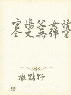 官场父女情爱孽全文无弹窗笔趣阁
