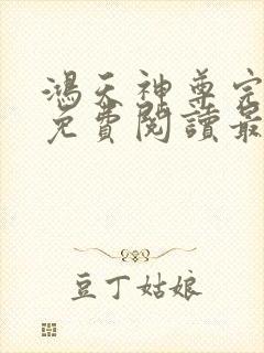 鸿天神尊完整版免费阅读最新