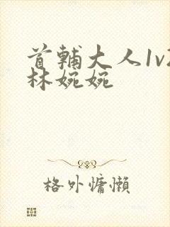 首辅大人1v2林婉婉