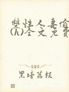 双性人妻偷腥记(h)全文免费阅读