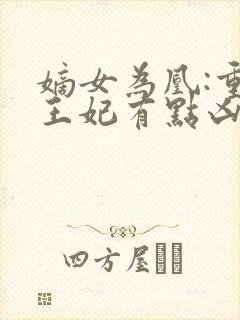 嫡女为凰:重生王妃有点凶txt下载
