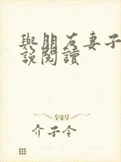 与朋友妻子乱小说阅读