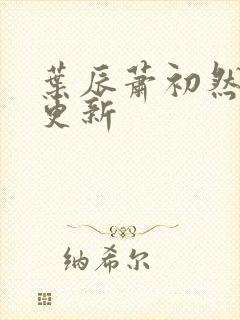 叶辰萧初然最近更新封面