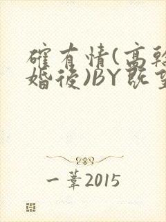 确有情(高干 婚后)BY既望免费阅读笔趣阁