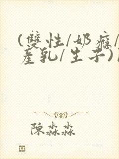 (双性/奶瘾/产乳/生子)囚h小说封面