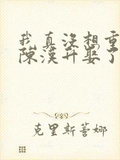 我真没想重生啊陈汉升娶了谁封面
