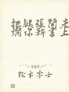 把腿张开老子臊烂你新书上架感言