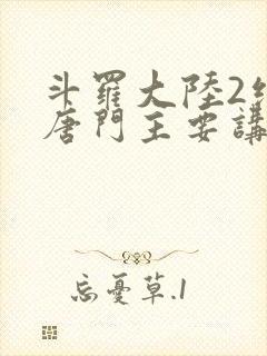 斗罗大陆2绝世唐门主要讲了什么
